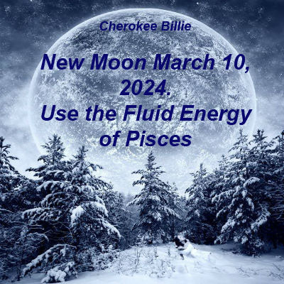 New Moon March 10, 2024. Use the Fluid Energy of Pisces