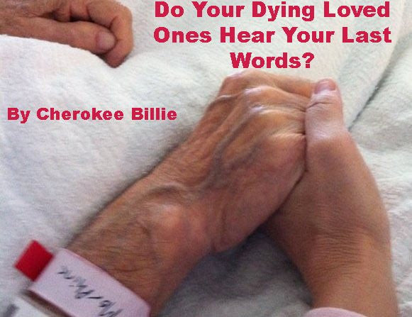 Do Your Dying Loved Ones Hear Your Last Words? By Cherokee Billie