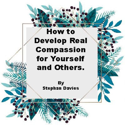 How to Develop Real Compassion for Yourself and Others