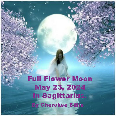 Full Flower Moon May 23, 2024 in Sagittarius by Cherokee Billie